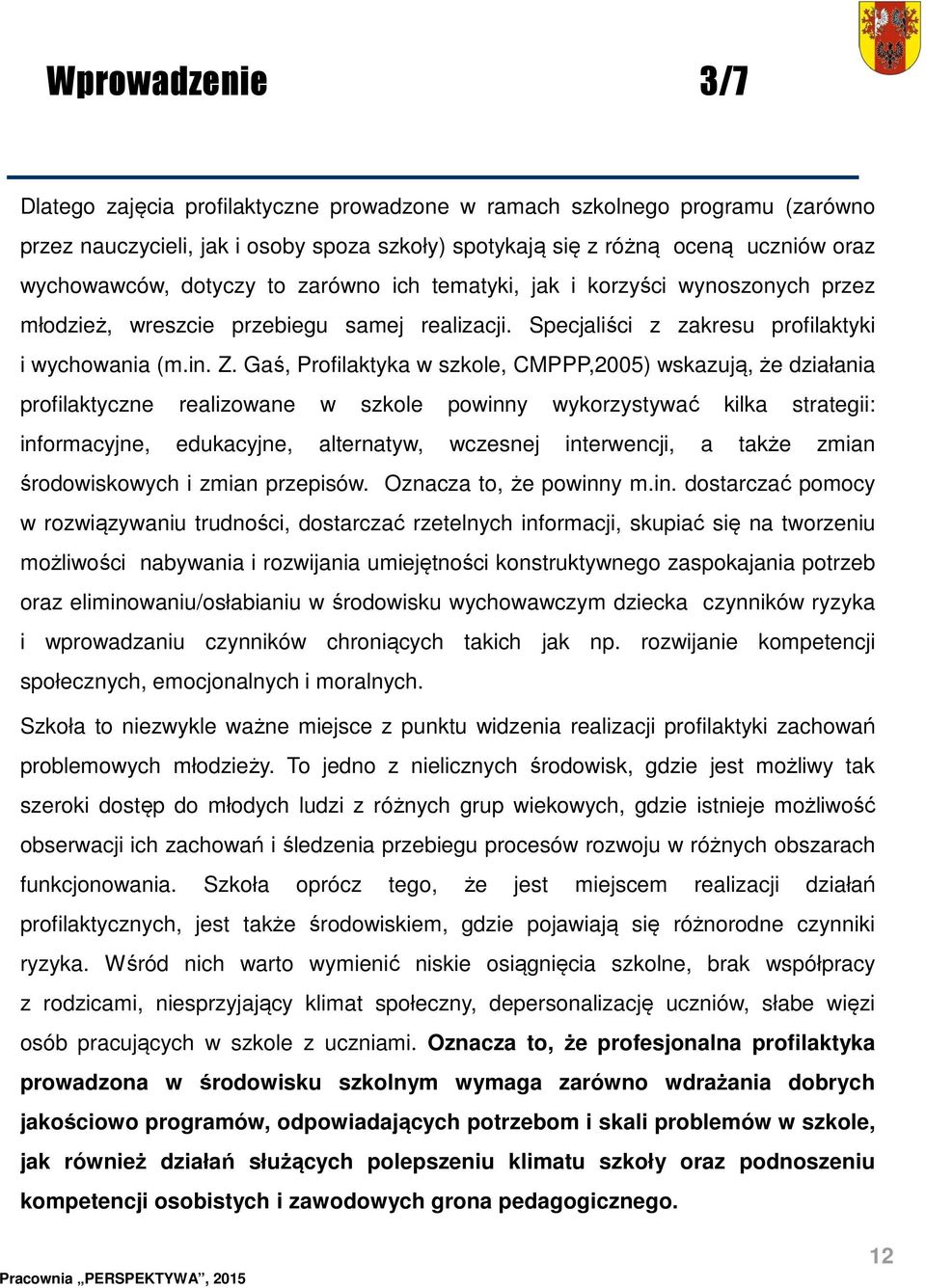 Gaś, Profilaktyka w szkole, CMPPP,2005) wskazują, że działania profilaktyczne realizowane w szkole powinny wykorzystywać kilka strategii: informacyjne, edukacyjne, alternatyw, wczesnej interwencji, a