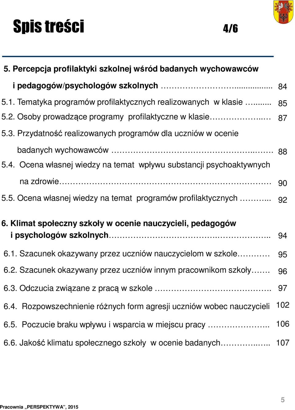 5. Ocena własnej wiedzy na temat programów profilaktycznych... 88 90 92 6. Klimat społeczny szkoły w ocenie nauczycieli, pedagogów i psychologów szkolnych... 6.1.