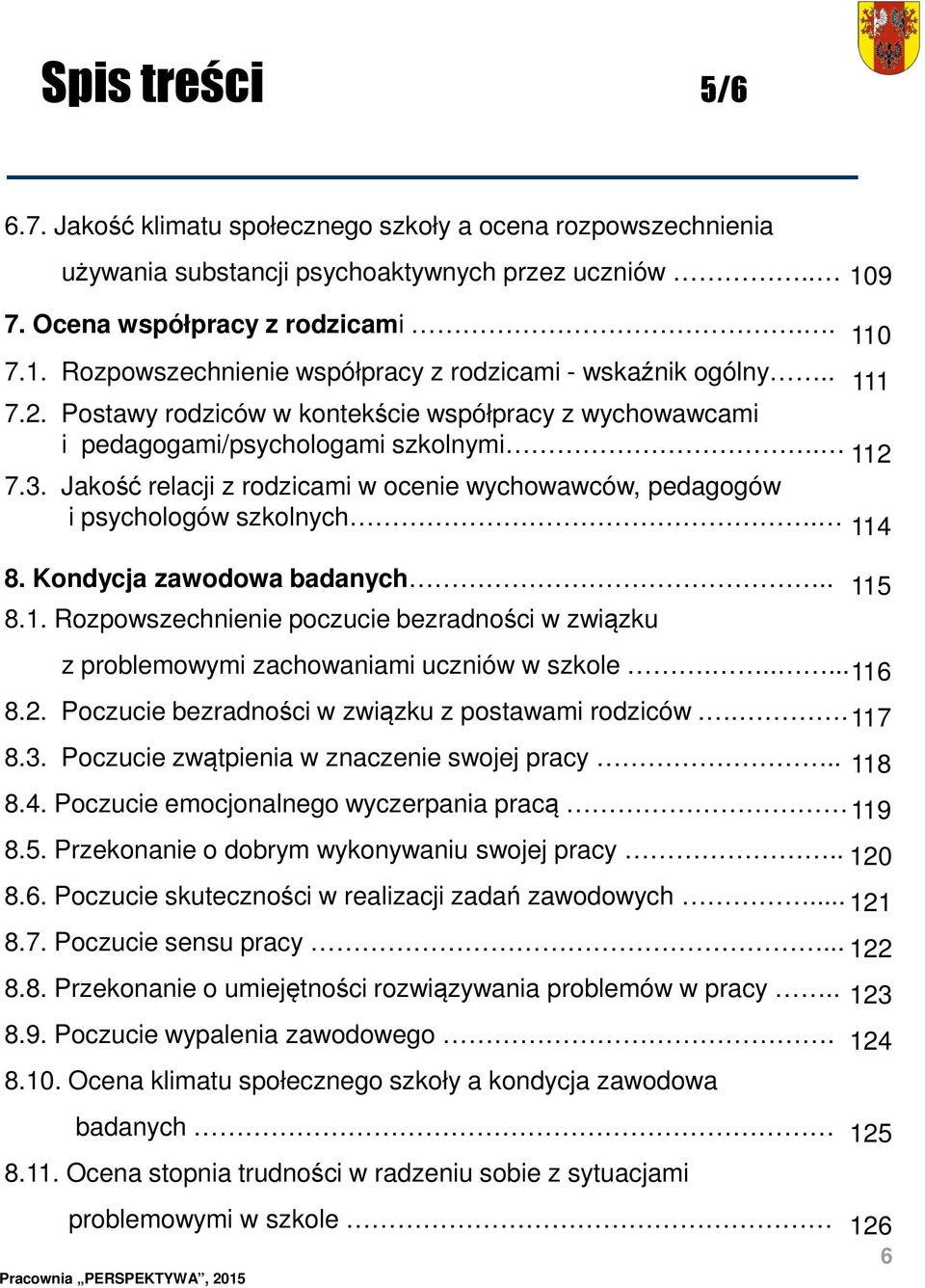 Kondycja zawodowa badanych.. 8.1. Rozpowszechnienie poczucie bezradności w związku z problemowymi zachowaniami uczniów w szkole...... 116 8.2. Poczucie bezradności w związku z postawami rodziców.