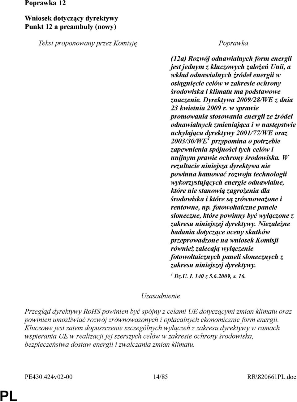 w sprawie promowania stosowania energii ze źródeł odnawialnych zmieniająca i w następstwie uchylająca dyrektywy 2001/77/WE oraz 2003/30/WE 1 przypomina o potrzebie zapewnienia spójności tych celów i