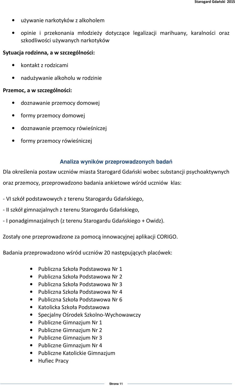 przeprowadzonych badań Dla określenia postaw uczniów miasta Starogard Gdański wobec substancji psychoaktywnych oraz przemocy, przeprowadzono badania ankietowe wśród uczniów klas: - VI szkół