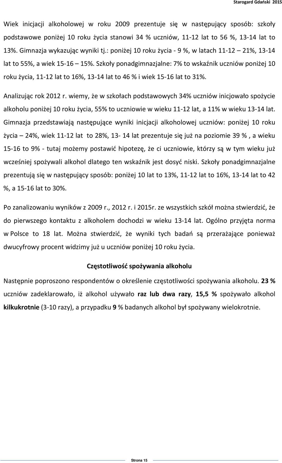 Szkoły ponadgimnazjalne: 7% to wskaźnik uczniów poniżej 10 roku życia, 11-12 lat to 16%, 13-14 lat to 46 % i wiek 15-16 lat to 31%. Analizując rok 2012 r.