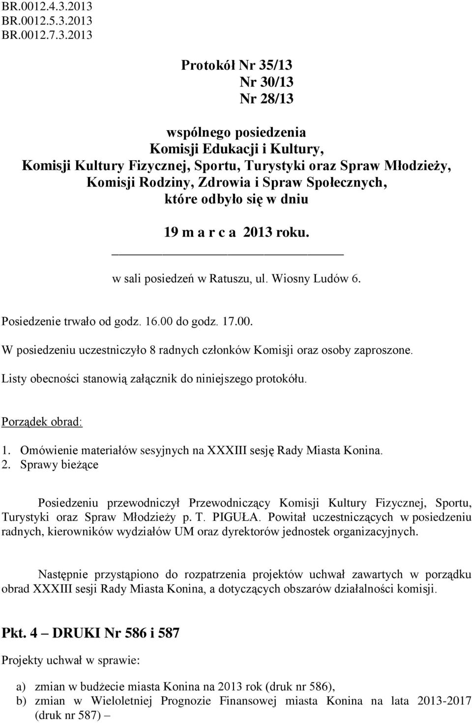 Rodziny, Zdrowia i Spraw Społecznych, które odbyło się w dniu 19 m a r c a 2013 roku. w sali posiedzeń w Ratuszu, ul. Wiosny Ludów 6. Posiedzenie trwało od godz. 16.00 