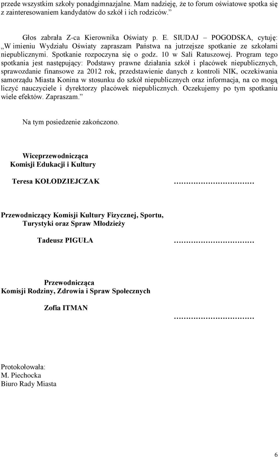 Program tego spotkania jest następujący: Podstawy prawne działania szkół i placówek niepublicznych, sprawozdanie finansowe za 2012 rok, przedstawienie danych z kontroli NIK, oczekiwania samorządu