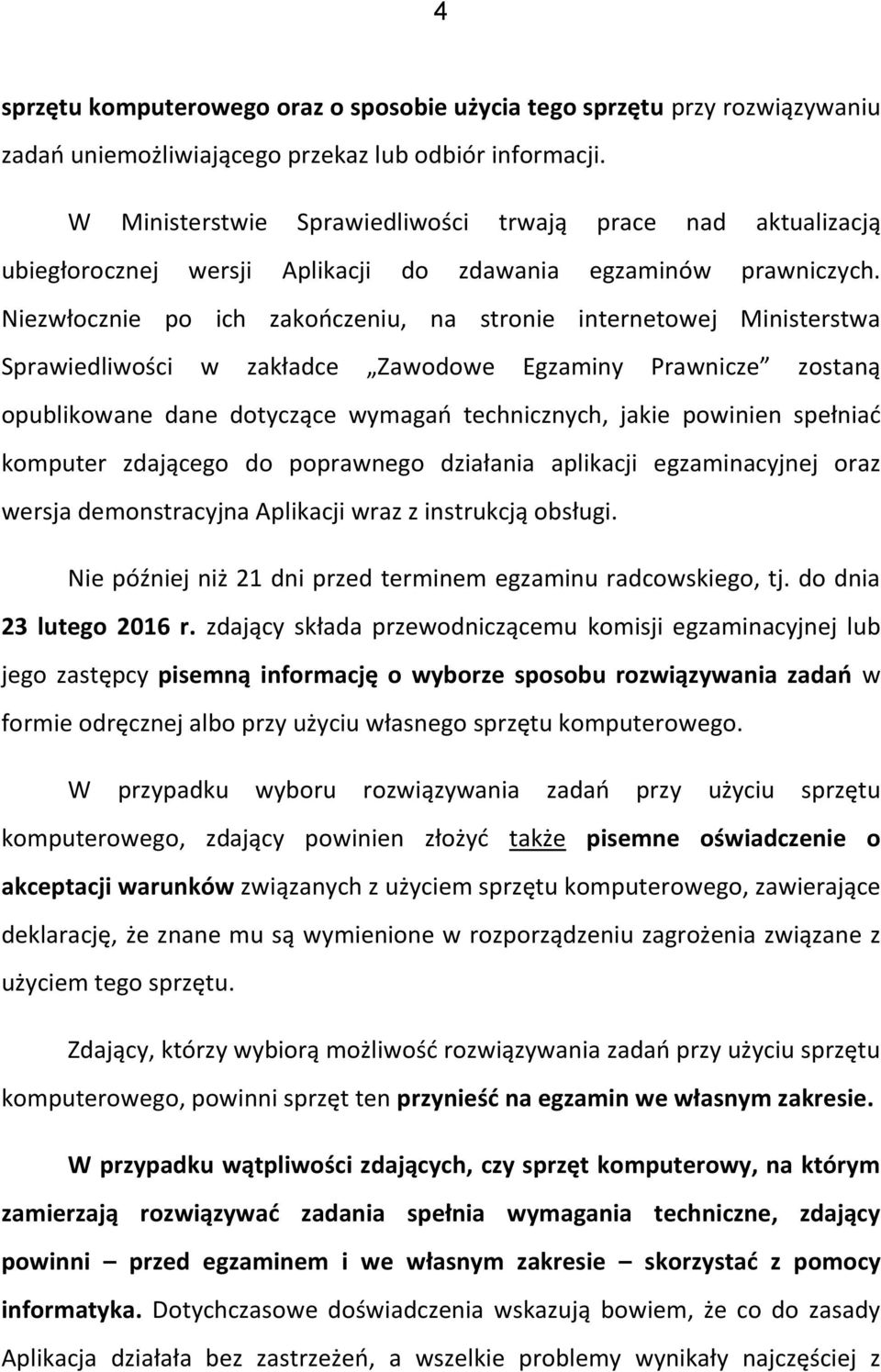 Niezwłocznie po ich zakończeniu, na stronie internetowej Ministerstwa Sprawiedliwości w zakładce Zawodowe Egzaminy Prawnicze zostaną opublikowane dane dotyczące wymagań technicznych, jakie powinien