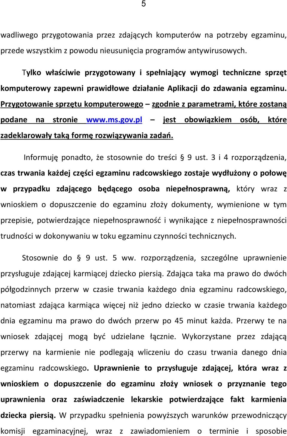 Przygotowanie sprzętu komputerowego zgodnie z parametrami, które zostaną podane na stronie www.ms.gov.pl jest obowiązkiem osób, które zadeklarowały taką formę rozwiązywania zadań.