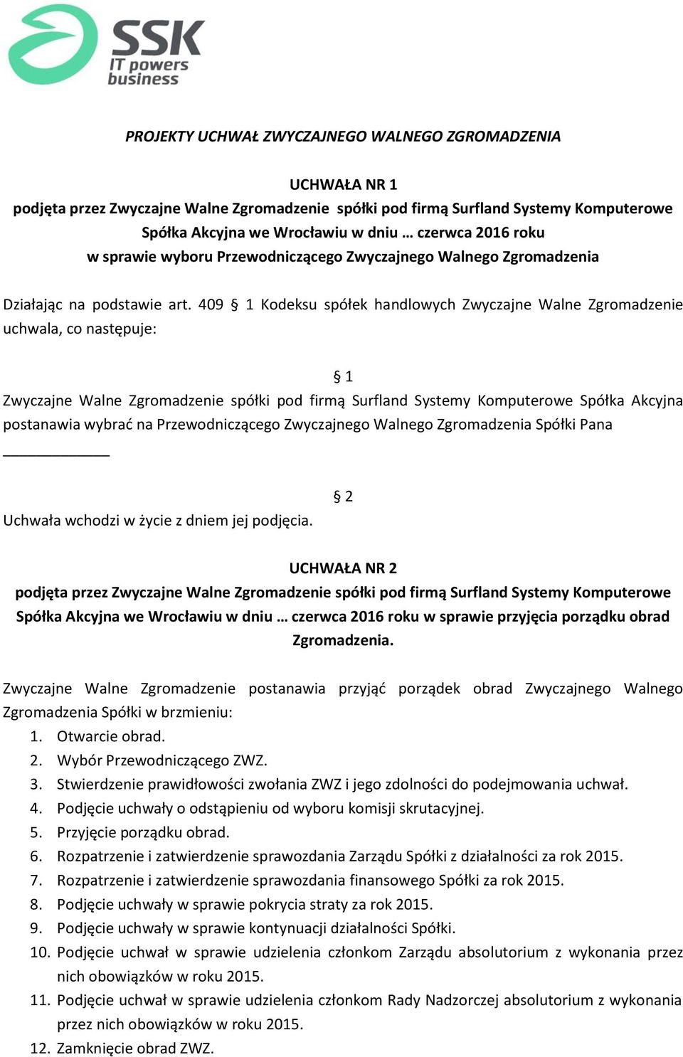 409 Kodeksu spółek handlowych Zwyczajne Walne Zgromadzenie uchwala, co następuje: Zwyczajne Walne Zgromadzenie spółki pod firmą Surfland Systemy Komputerowe Spółka Akcyjna postanawia wybrać na