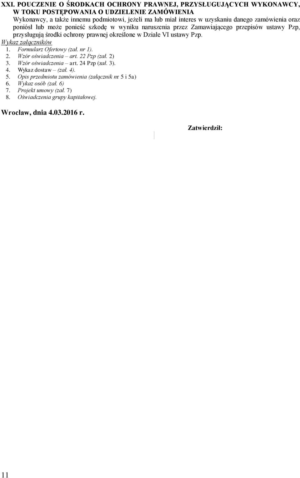 Dziale VI ustawy Pzp. Wykaz załączników 1. Formularz Ofertowy (zał. nr 1). 2. Wzór oświadczenia art. 22 Pzp (zał. 2) 3. Wzór oświadczenia art. 24 Pzp (zał. 3). 4.