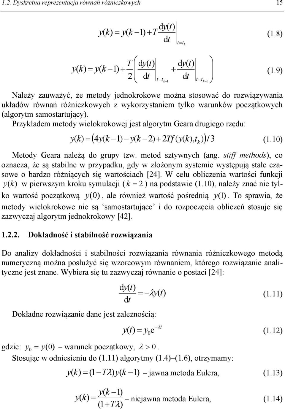 Przyładem metody weloroowej jest algorytm Geara drugego rzędu: 4y( y( T ( y(, t / 3 y( (. Metody Geara należą do grupy tzw. metod sztywnych (ang.