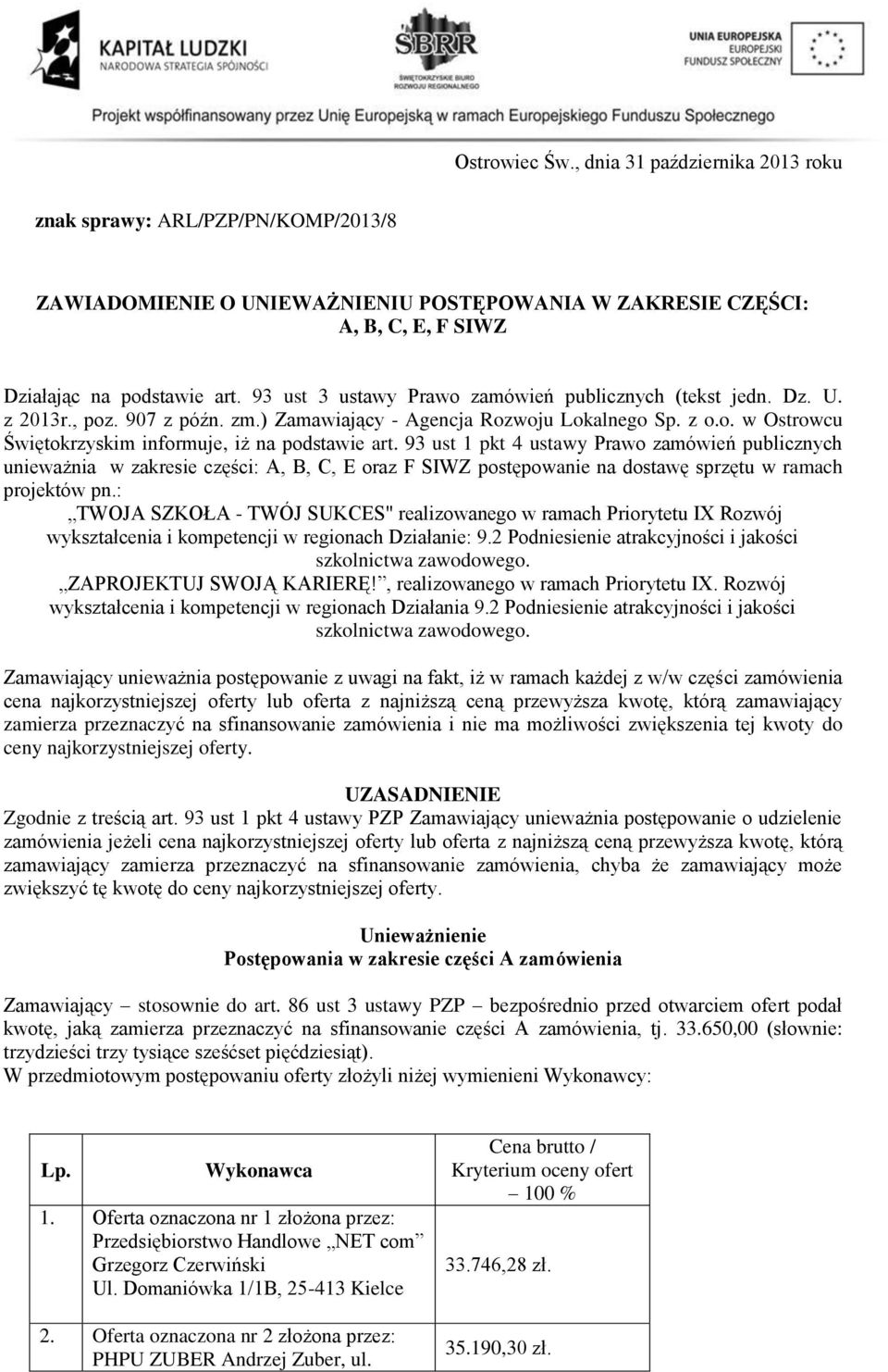 93 ust 1 pkt 4 ustawy Prawo zamówień publicznych unieważnia w zakresie części: A, B, C, E oraz F SIWZ postępowanie na dostawę sprzętu w ramach projektów pn.