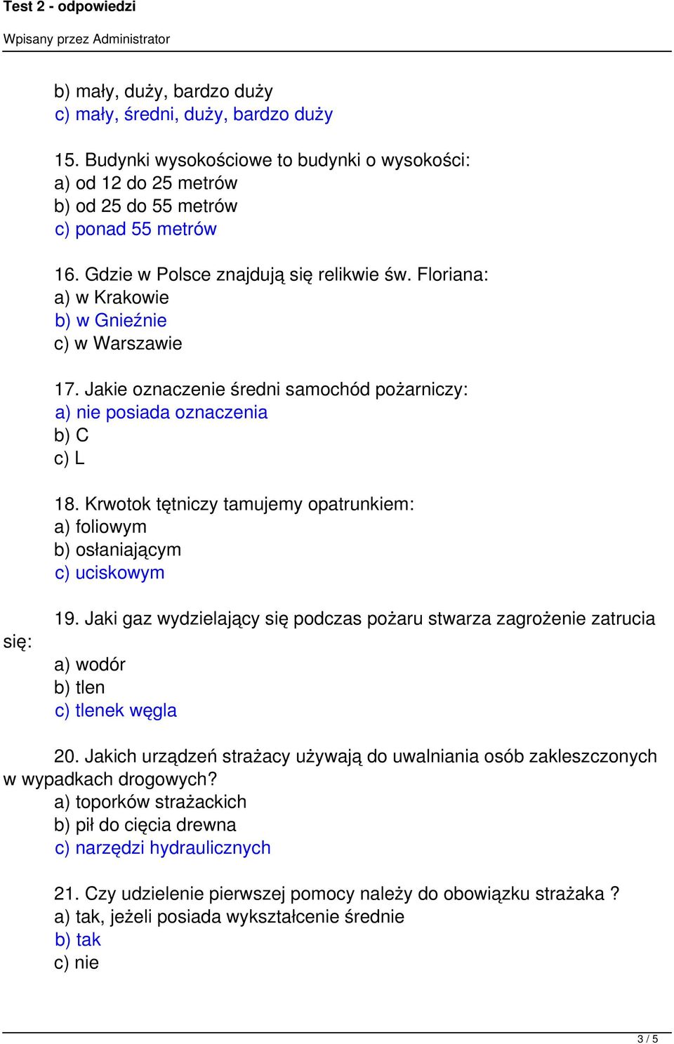 Krwotok tętniczy tamujemy opatrunkiem: a) foliowym b) osłaniającym c) uciskowym się: 19. Jaki gaz wydzielający się podczas pożaru stwarza zagrożenie zatrucia a) wodór b) tlen c) tlenek węgla 20.