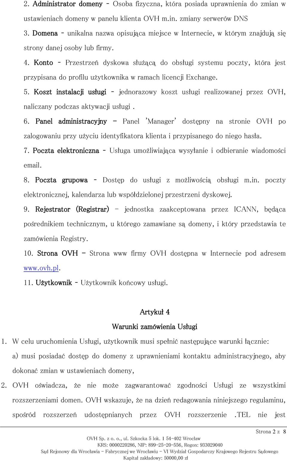 Konto Przestrzeń dyskowa służącą do obsługi systemu poczty, która jest przypisana do profilu użytkownika w ramach licencji Exchange. 5.