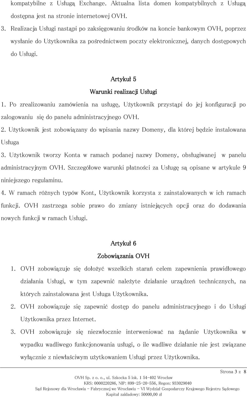 Artykuł 5 Warunki realizacji Usługi 1. Po zrealizowaniu zamówienia na usługę, Użytkownik przystąpi do jej konfiguracji po zalogowaniu się do panelu administracyjnego OVH. 2.