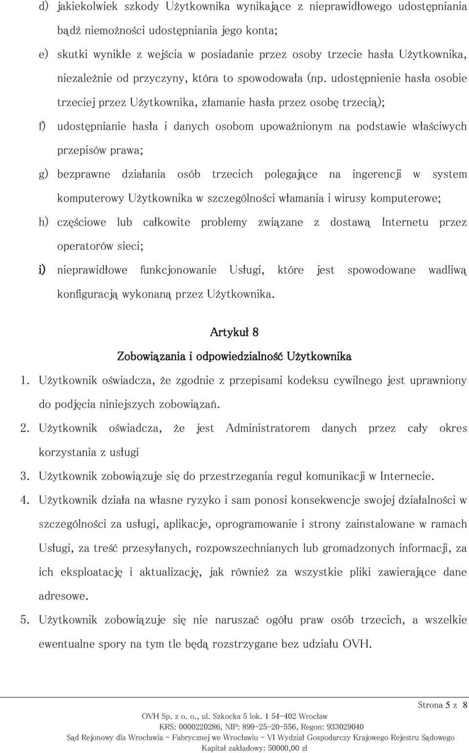 udostępnienie hasła osobie trzeciej przez Użytkownika, złamanie hasła przez osobę trzecią); f) udostępnianie hasła i danych osobom upoważnionym na podstawie właściwych przepisów prawa; g) bezprawne