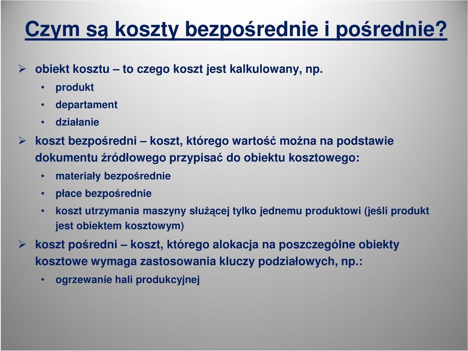 obiektu kosztowego: materiały bezpośrednie płace bezpośrednie koszt utrzymania maszyny służącej tylko jednemu produktowi (jeśli