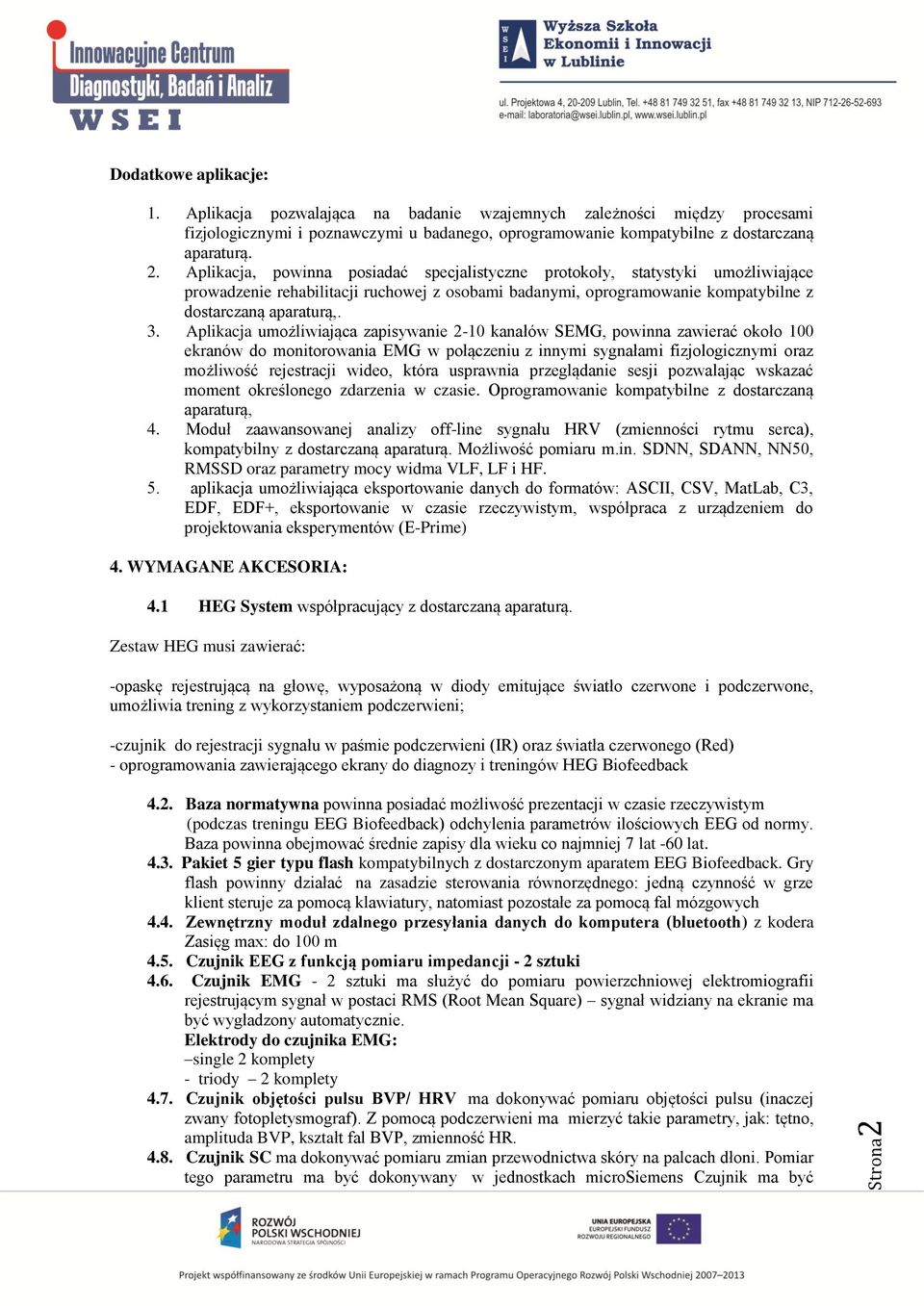Aplikacja umożliwiająca zapisywanie 2-10 kanałów SEMG, powinna zawierać około 100 ekranów do monitorowania EMG w połączeniu z innymi sygnałami fizjologicznymi oraz możliwość rejestracji wideo, która