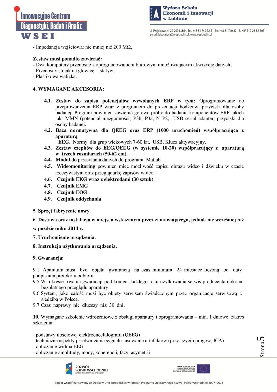 Zestaw do zapisu potencjałów wywołanych ERP w tym: Oprogramowanie do przeprowadzenia ERP wraz z programem do prezentacji bodźców, przyciski dla osoby badanej.