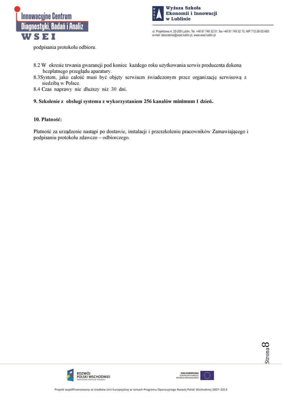 3 System, jako całość musi być objęty serwisem świadczonym przez organizację serwisową z siedzibą w Polsce. 8.