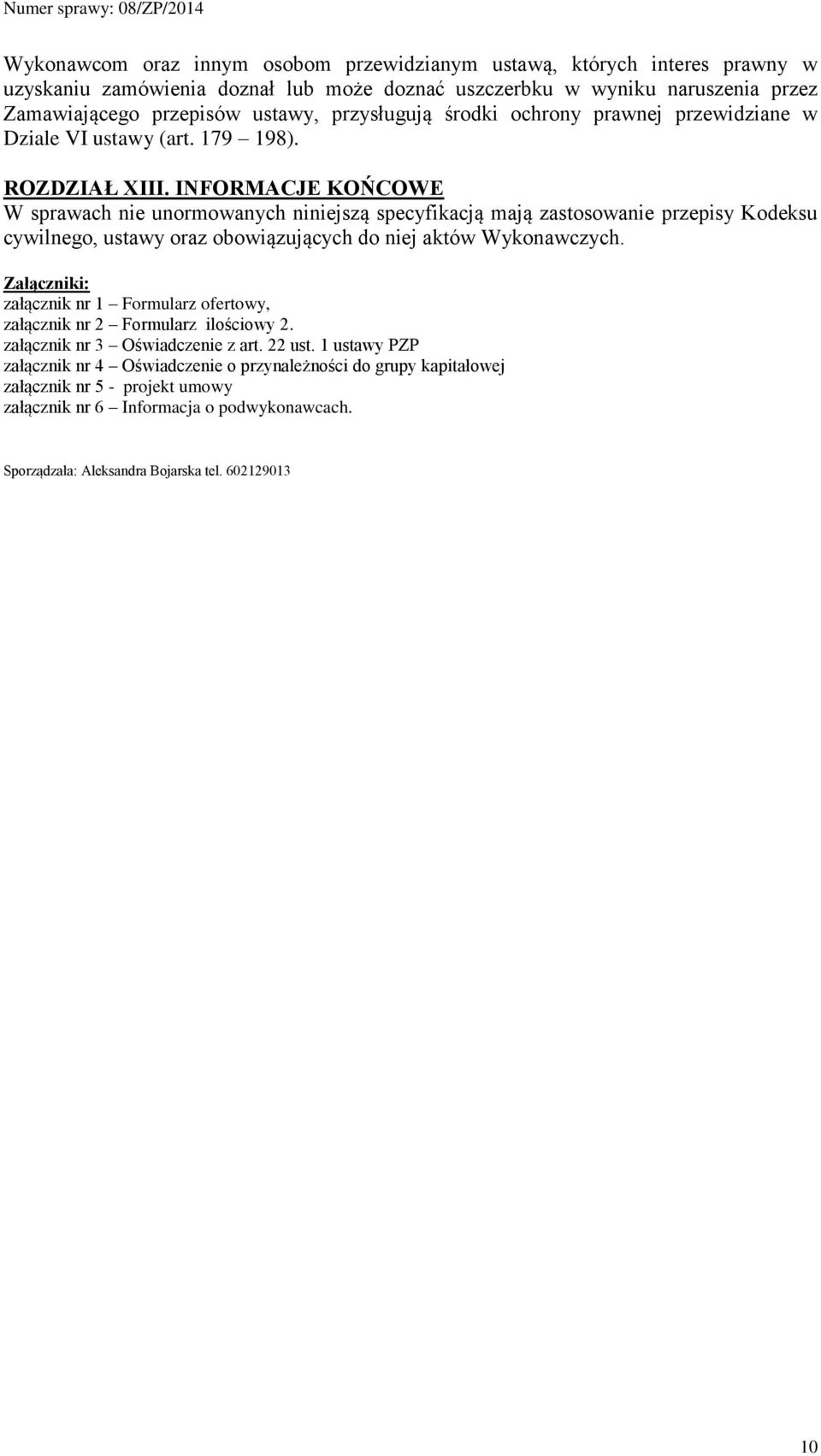 INFORMACJE KOŃCOWE W sprawach nie unormowanych niniejszą specyfikacją mają zastosowanie przepisy Kodeksu cywilnego, ustawy oraz obowiązujących do niej aktów Wykonawczych.
