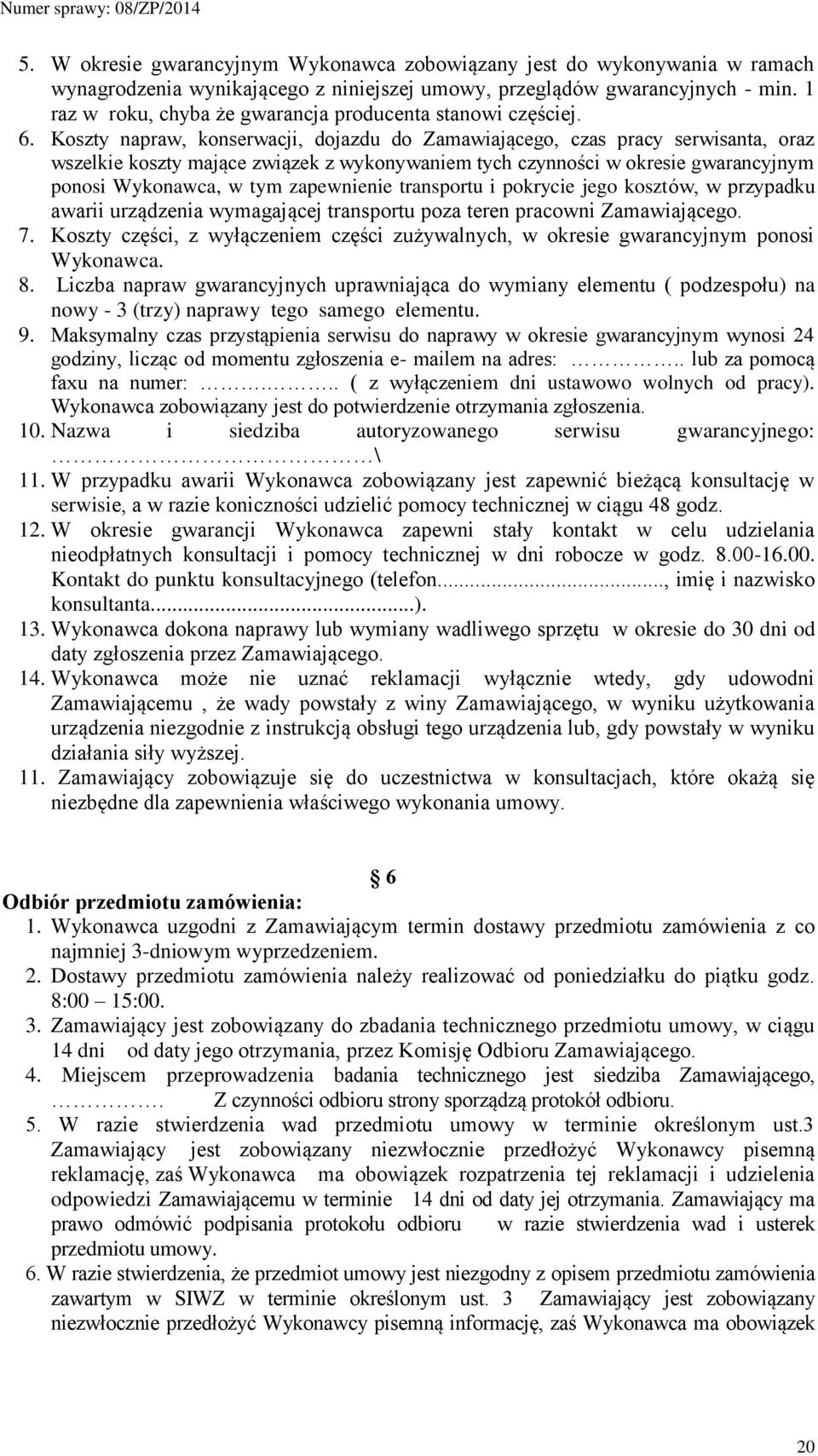 Koszty napraw, konserwacji, dojazdu do Zamawiającego, czas pracy serwisanta, oraz wszelkie koszty mające związek z wykonywaniem tych czynności w okresie gwarancyjnym ponosi Wykonawca, w tym