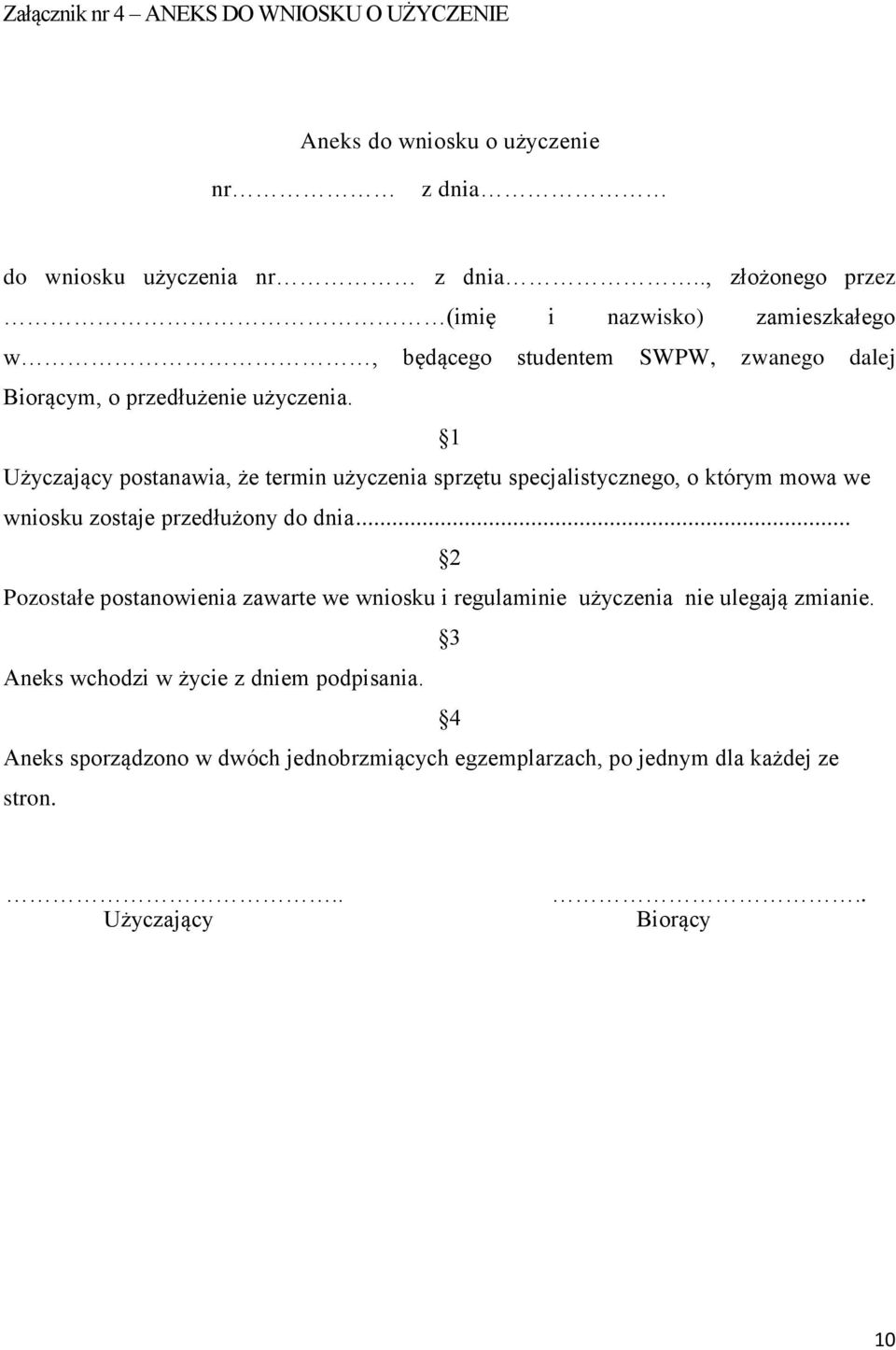 1 Użyczający postanawia, że termin użyczenia sprzętu specjalistycznego, o którym mowa we wniosku zostaje przedłużony do dnia.