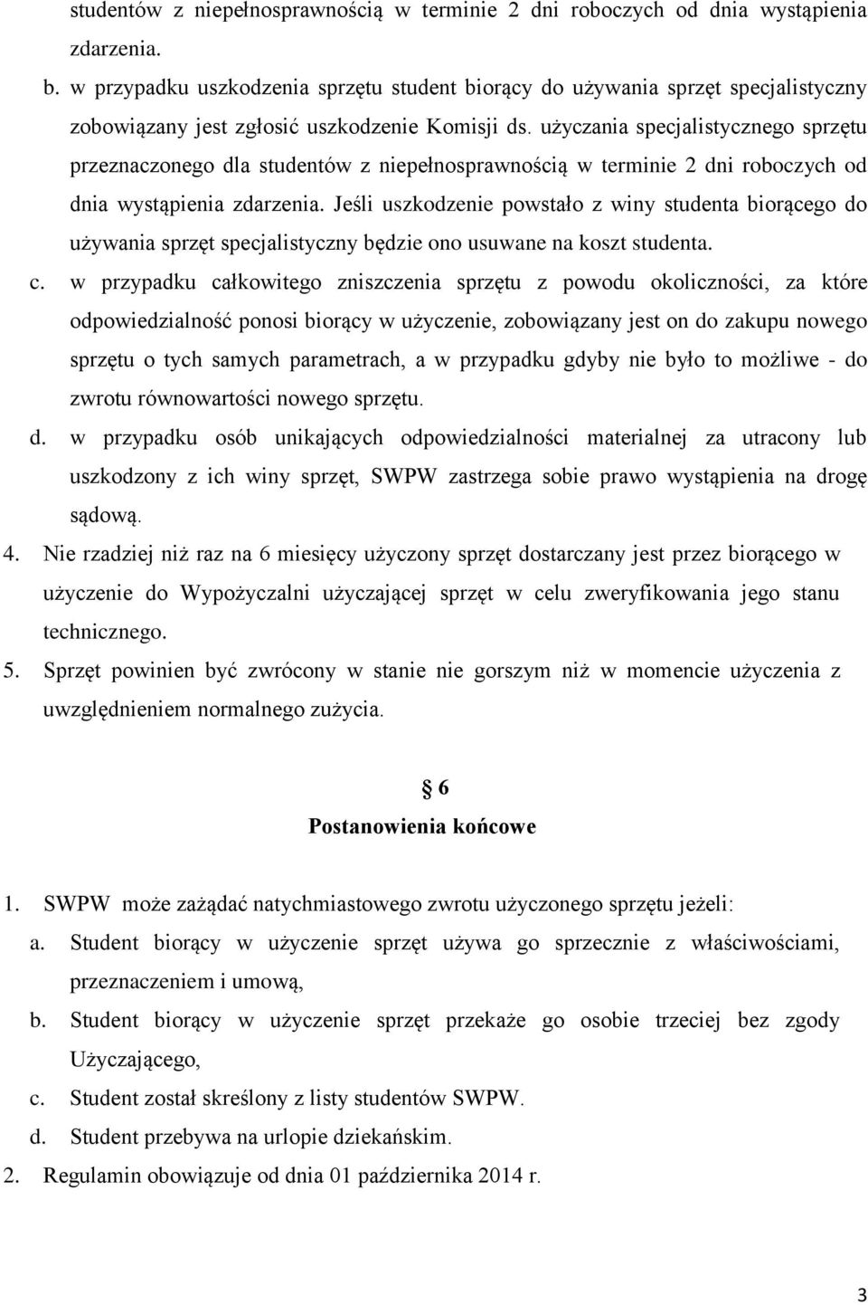 użyczania specjalistycznego sprzętu przeznaczonego dla studentów z niepełnosprawnością w terminie 2 dni roboczych od dnia wystąpienia zdarzenia.