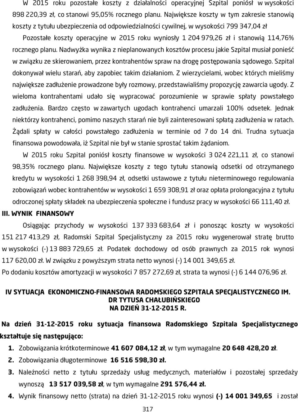 stanowią 114,76% rocznego planu. Nadwyżka wynika z nieplanowanych kosztów procesu jakie Szpital musiał ponieść w związku ze skierowaniem, przez kontrahentów spraw na drogę postępowania sądowego.