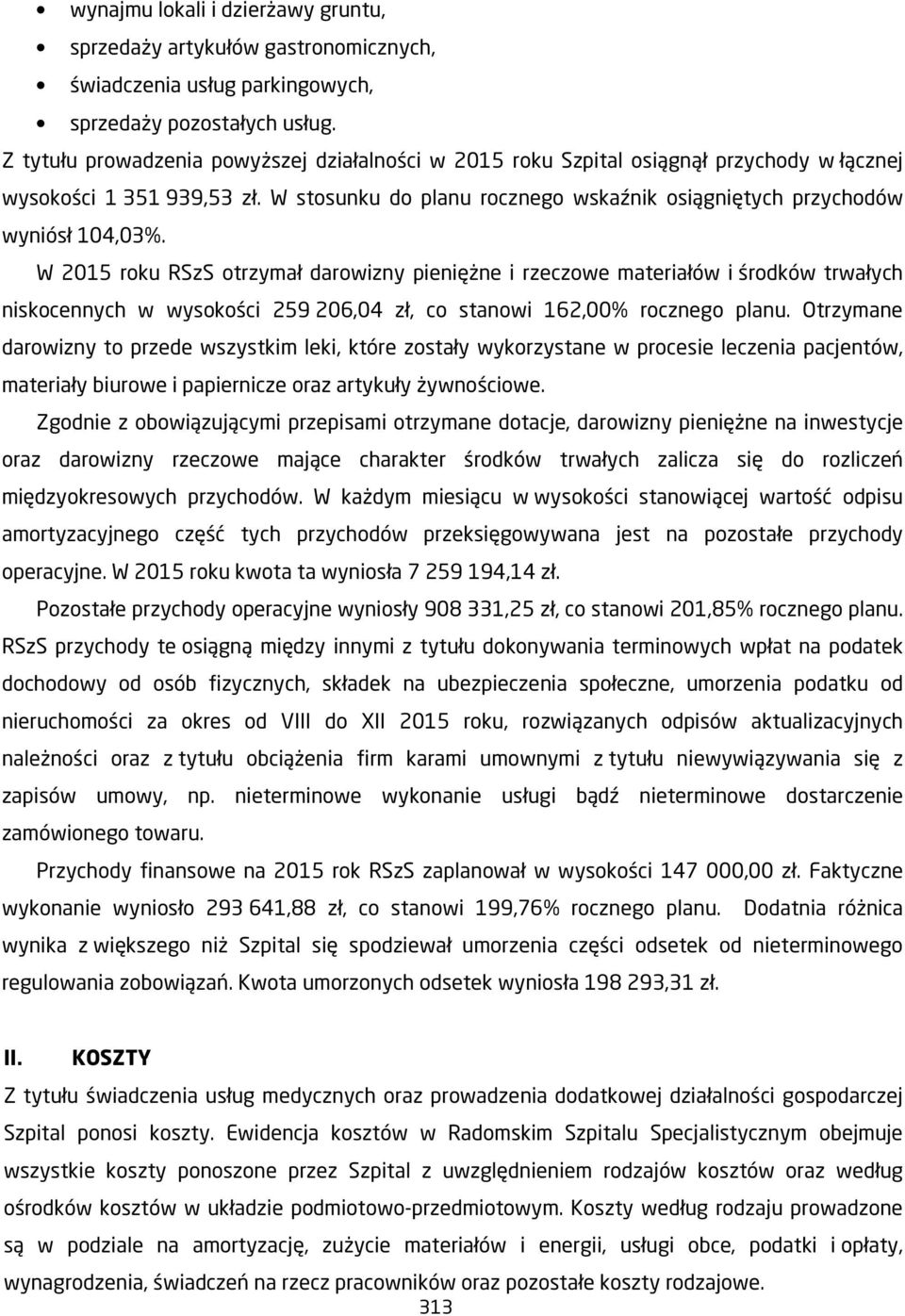 W 2015 roku RSzS otrzymał darowizny pieniężne i rzeczowe materiałów i środków trwałych niskocennych w wysokości 259 206,04 zł, co stanowi 162,00% rocznego planu.