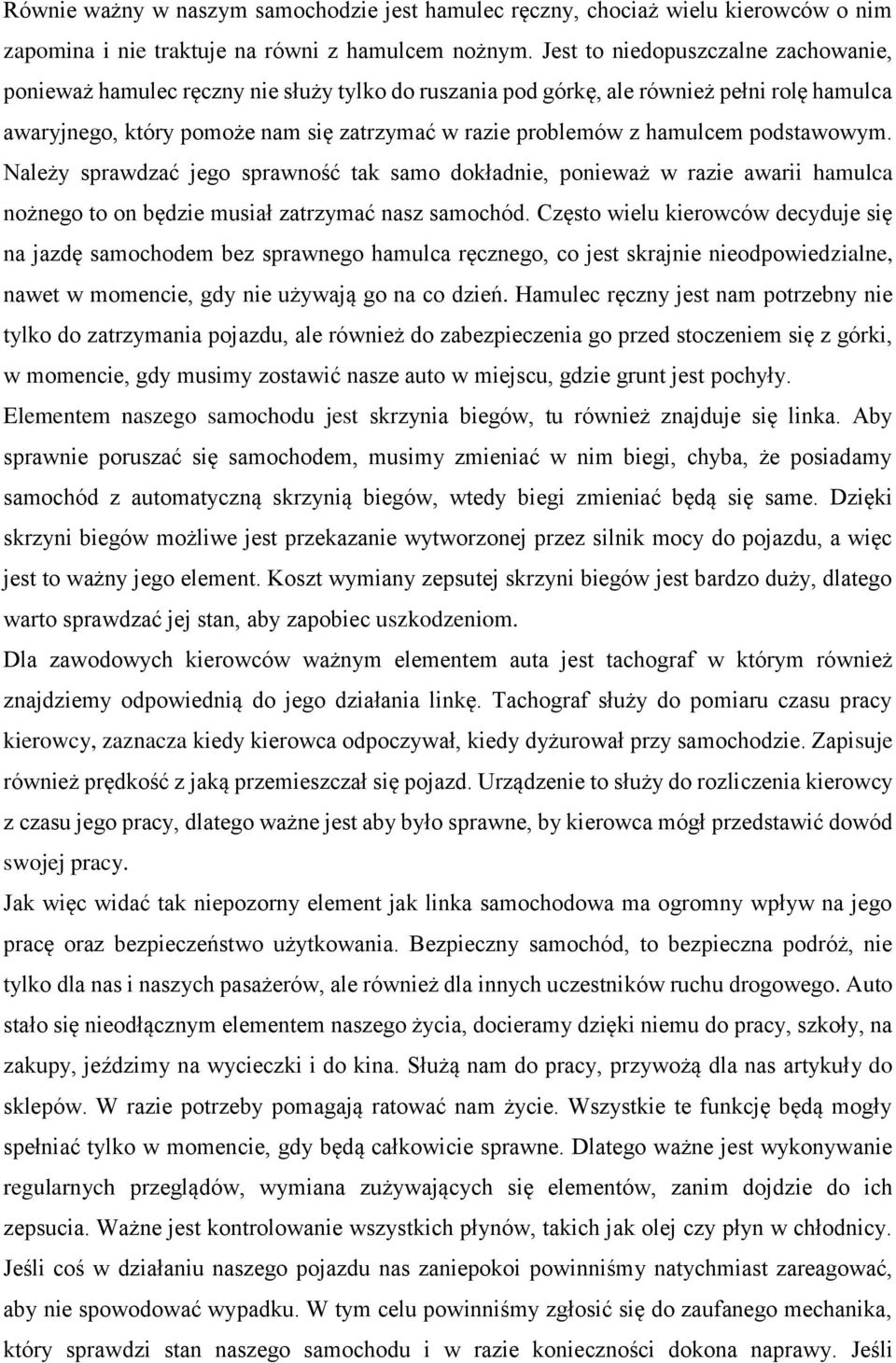 hamulcem podstawowym. Należy sprawdzać jego sprawność tak samo dokładnie, ponieważ w razie awarii hamulca nożnego to on będzie musiał zatrzymać nasz samochód.