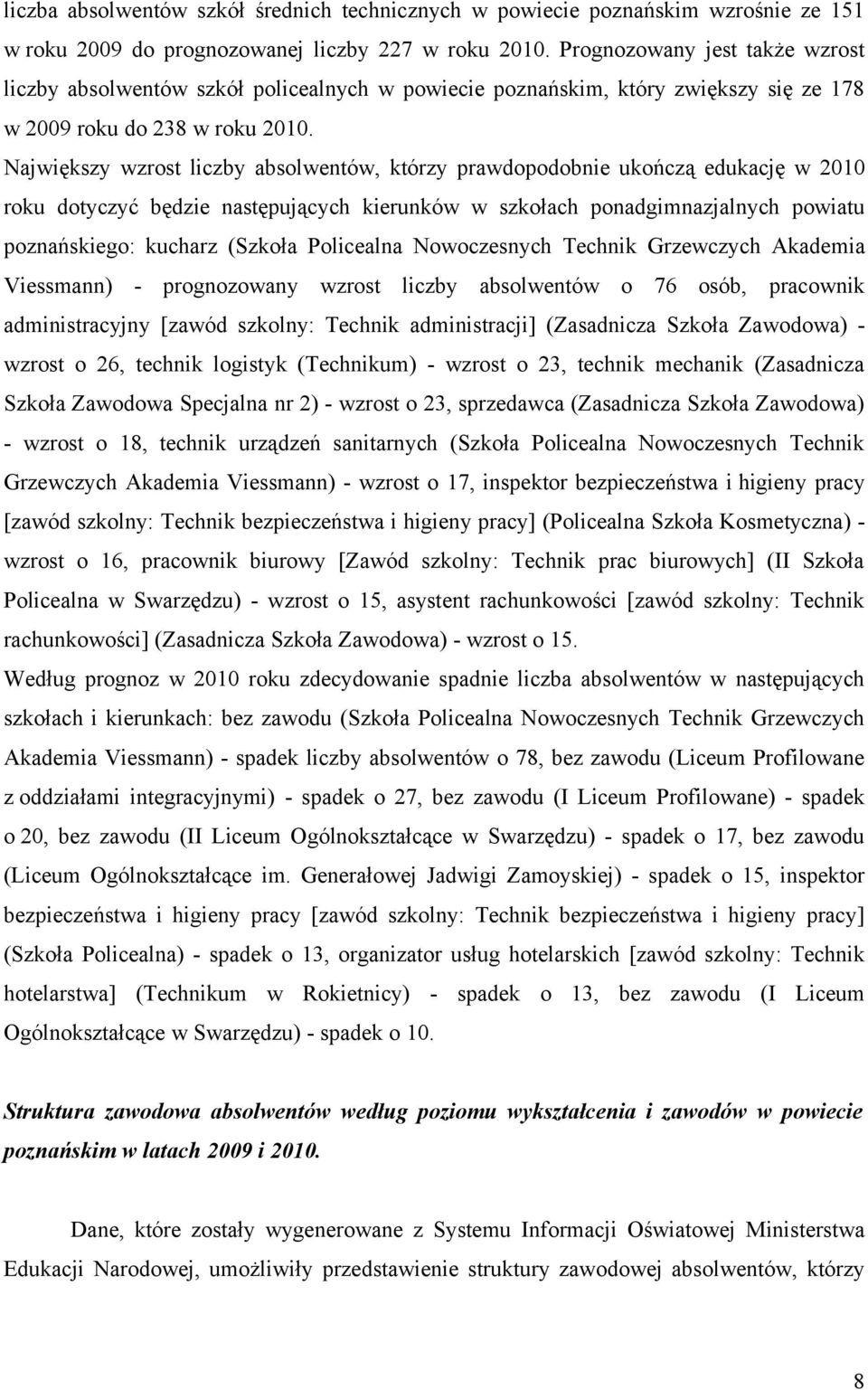 Największy wzrost liczby absolwentów, którzy prawdopodobnie ukończą edukację w 2010 roku dotyczyć będzie następujących kierunków w szkołach ponadgimnazjalnych powiatu poznańskiego: kucharz (Szkoła