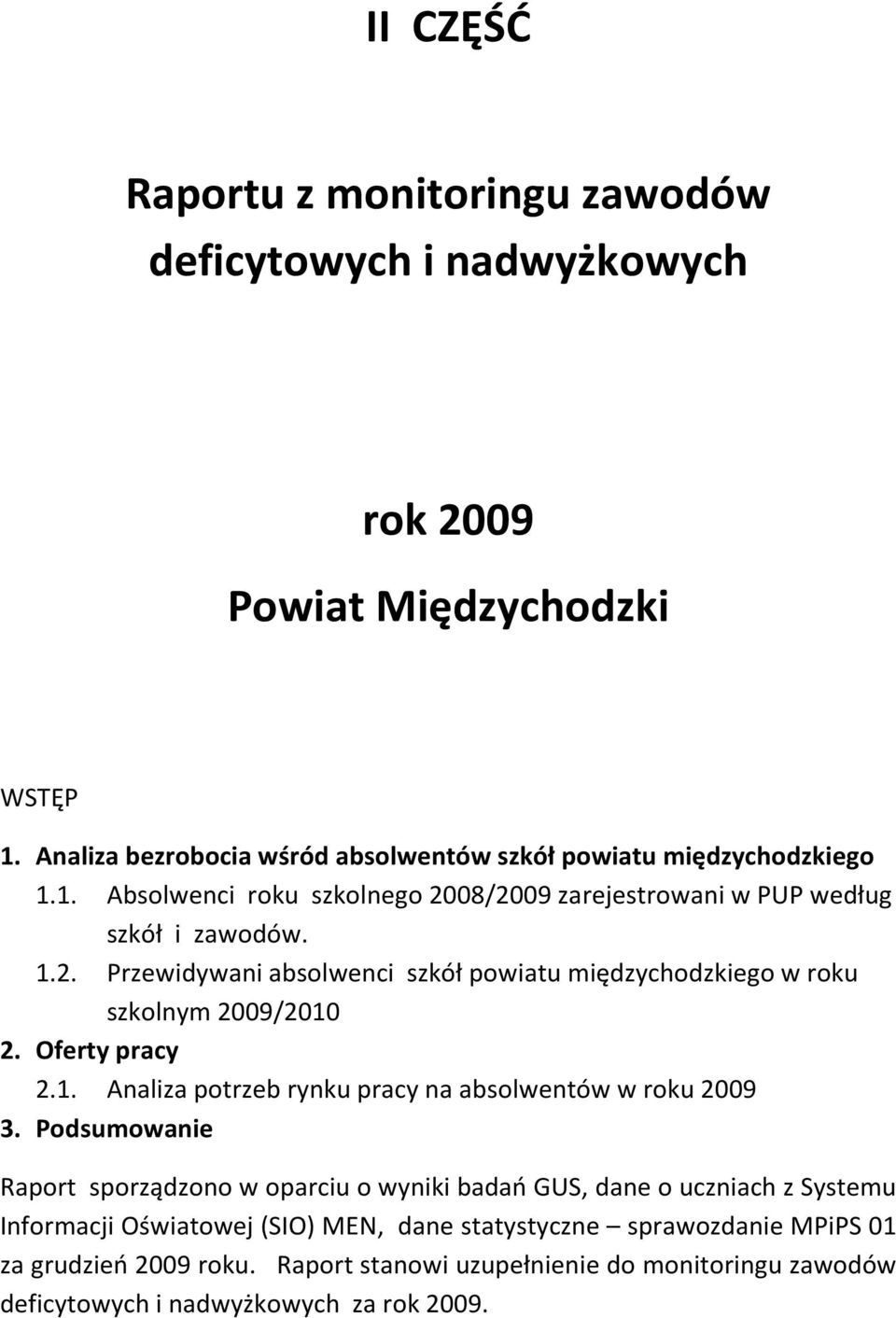 08/2009 zarejestrowani w PUP według szkół i zawodów. 1.2. Przewidywani absolwenci szkół powiatu międzychodzkiego w roku szkolnym 2009/2010 2. Oferty pracy 2.1. Analiza potrzeb rynku pracy na absolwentów w roku 2009 3.