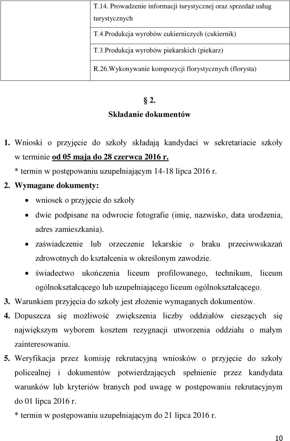 * termin w postępowaniu uzupełniającym 14-18 lipca 2016 r. 2. Wymagane dokumenty: wniosek o przyjęcie do szkoły dwie podpisane na odwrocie fotografie (imię, nazwisko, data urodzenia, adres zamieszkania).