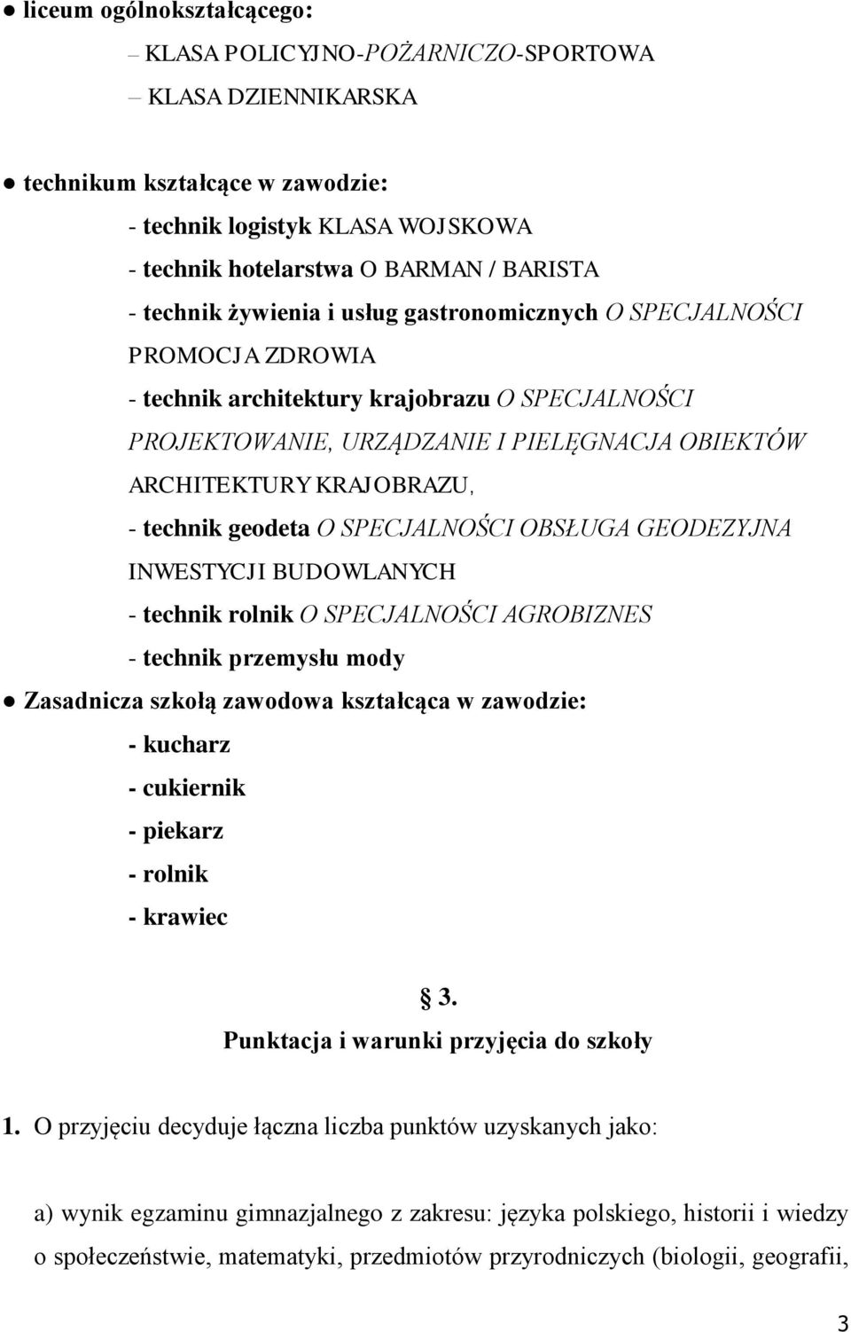 technik geodeta O SPECJALNOŚCI OBSŁUGA GEODEZYJNA INWESTYCJI BUDOWLANYCH - technik rolnik O SPECJALNOŚCI AGROBIZNES - technik przemysłu mody Zasadnicza szkołą zawodowa kształcąca w zawodzie: -