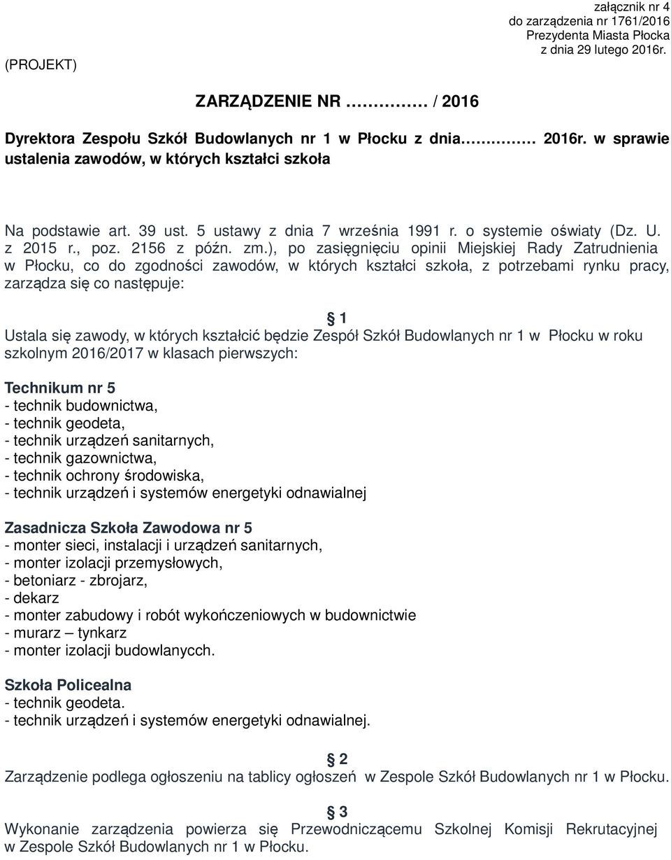 ), po zasięgnięciu opinii Miejskiej Rady Zatrudnienia Ustala się zawody, w których kształcić będzie Zespół Szkół Budowlanych nr 1 w Płocku w roku szkolnym 2016/2017 w klasach pierwszych: Technikum nr