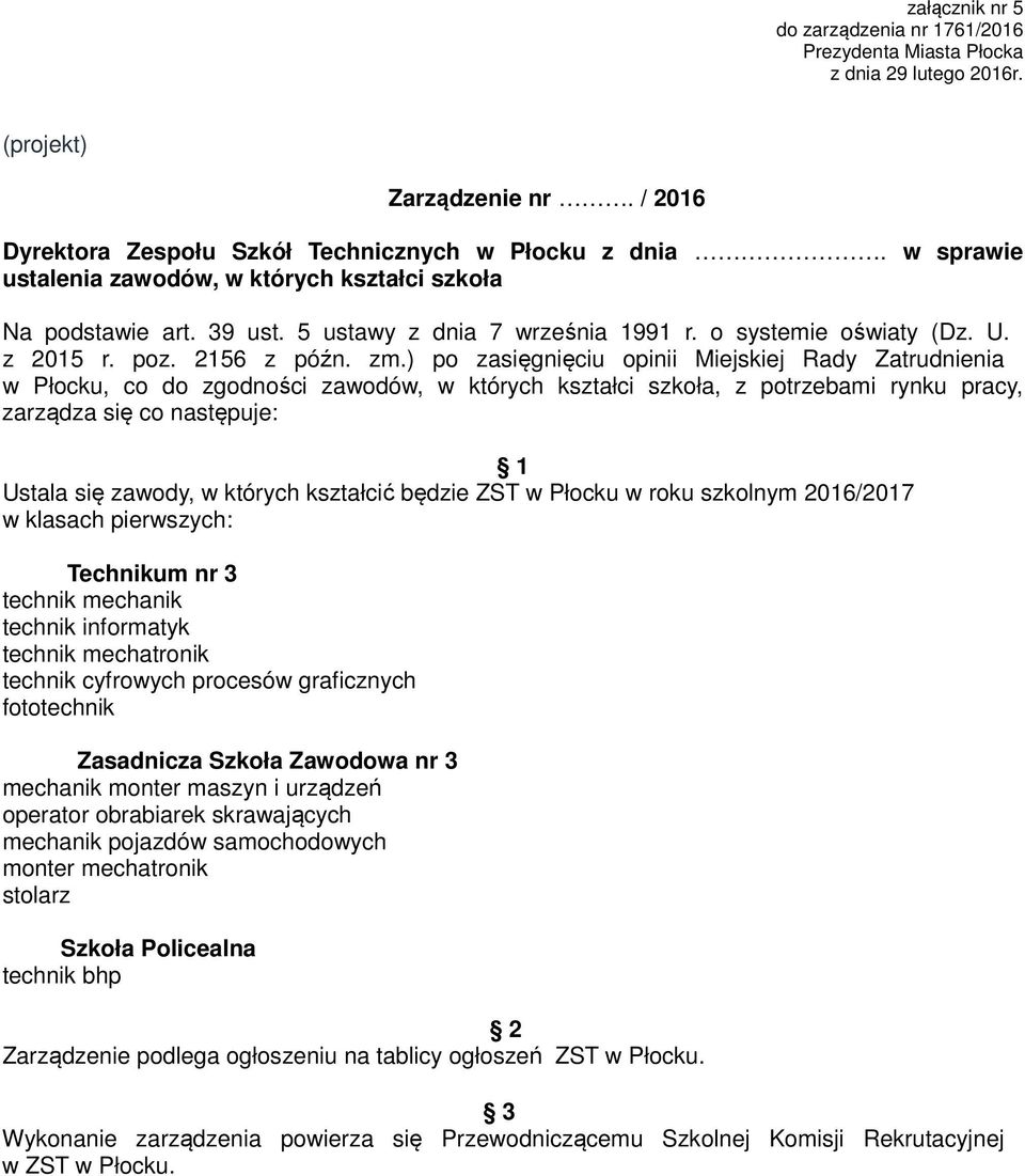 ) po zasięgnięciu opinii Miejskiej Rady Zatrudnienia Ustala się zawody, w których kształcić będzie ZST w Płocku w roku szkolnym 2016/2017 w klasach pierwszych: Technikum nr 3 technik mechanik technik