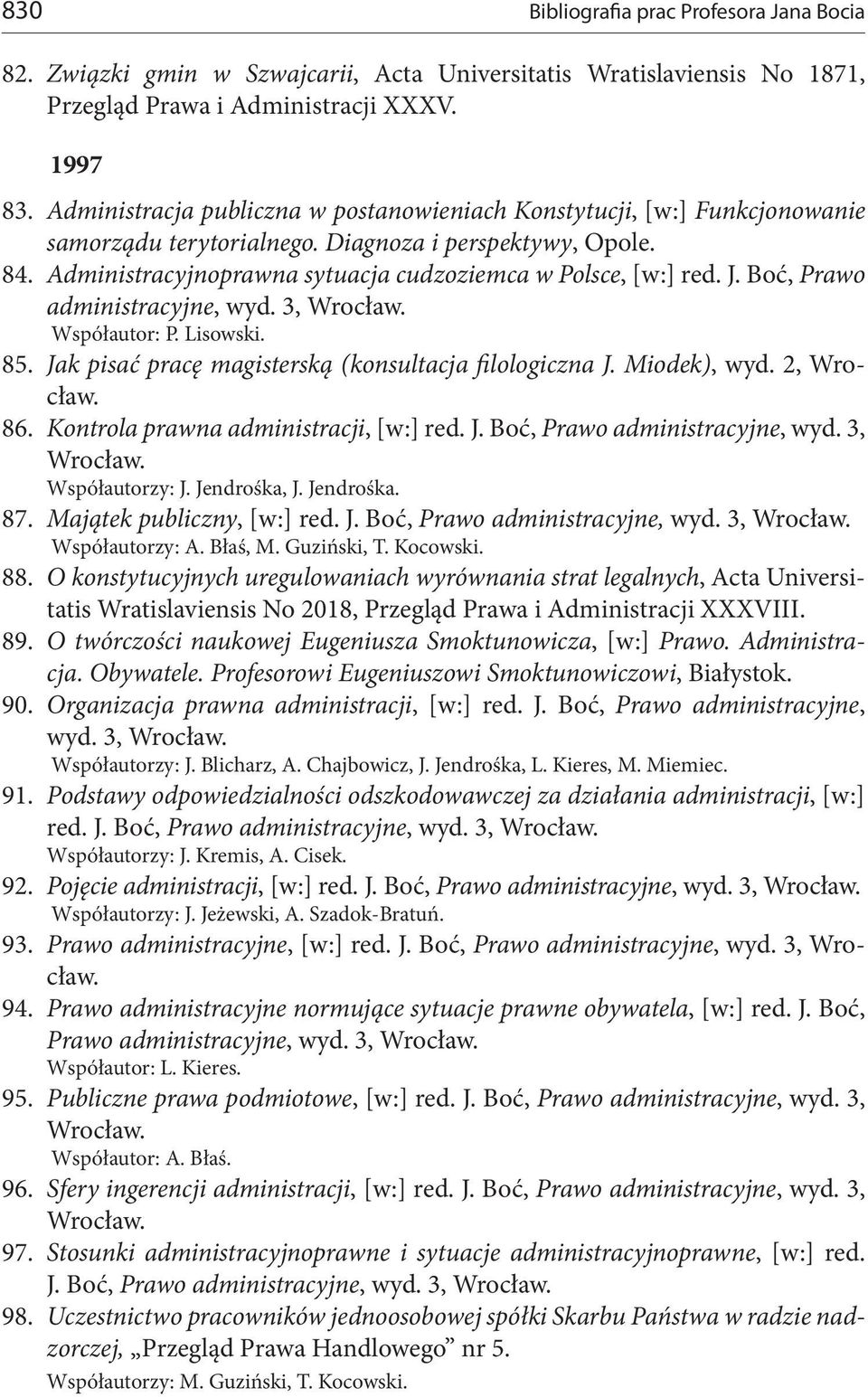 J. Boć, Prawo administracyjne, wyd. 3, Współautor: P. Lisowski. 85. Jak pisać pracę magisterską (konsultacja filologiczna J. Miodek), wyd. 2, 86. Kontrola prawna administracji, [w:] red. J. Boć, Prawo administracyjne, wyd. 3, Współautorzy: J.