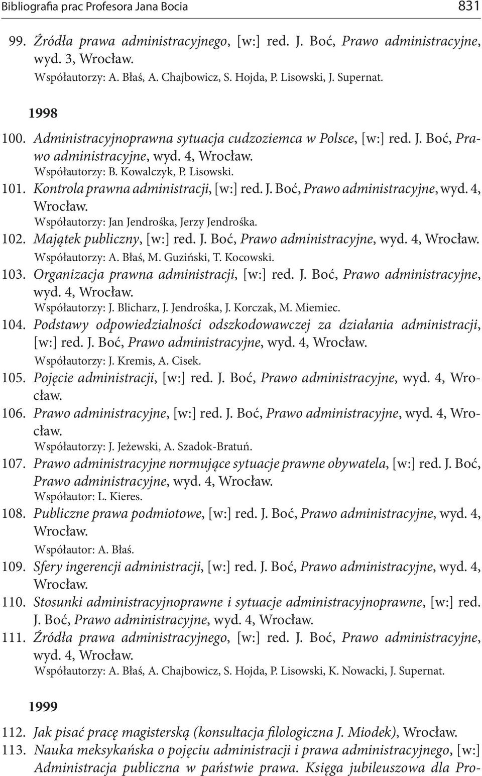 Kontrola prawna administracji, [w:] red. J. Boć, Prawo administracyjne, wyd. 4, Współautorzy: Jan Jendrośka, Jerzy Jendrośka. 102. Majątek publiczny, [w:] red. J. Boć, Prawo administracyjne, wyd. 4, Współautorzy: A.