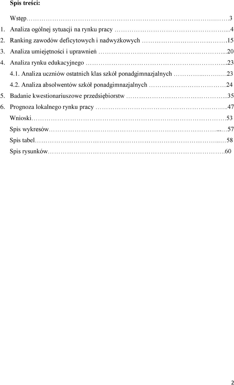 ....23 4.2. Analiza absolwentów szkół ponadgimnazjalnych 24 5. Badanie kwestionariuszowe przedsiębiorstw...35 6.