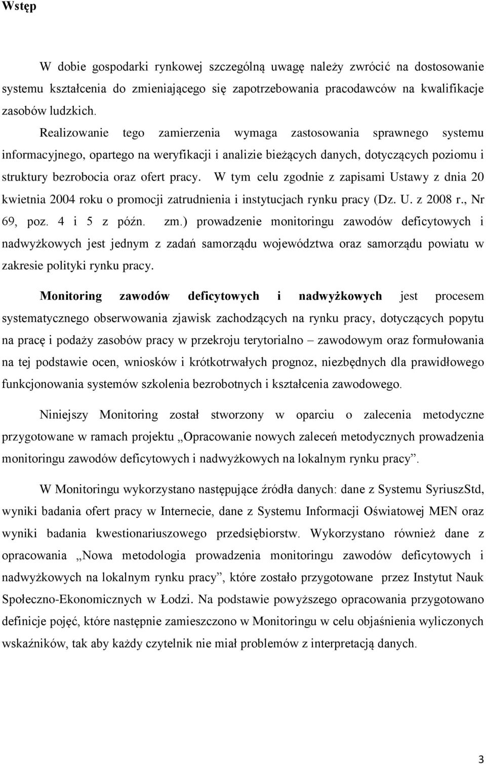 W tym celu zgodnie z zapisami Ustawy z dnia 20 kwietnia 2004 roku o promocji zatrudnienia i instytucjach rynku pracy (Dz. U. z 2008 r., Nr 69, poz. 4 i 5 z późn. zm.