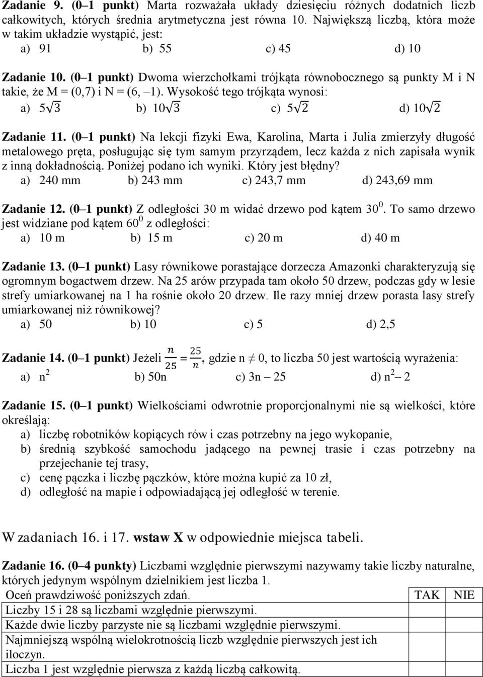 (0 1 punkt) Dwoma wierzchołkami trójkąta równobocznego są punkty M i N takie, że M = (0,7) i N = (6, 1). Wysokość tego trójkąta wynosi: a) 5 b) 10 c) 5 d) 10 Zadanie 11.