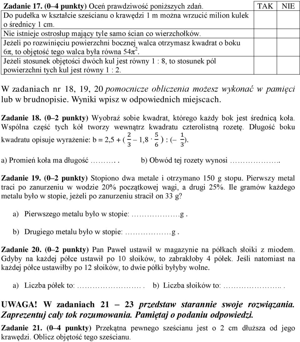 Jeżeli stosunek objętości dwóch kul jest równy 1 : 8, to stosunek pól powierzchni tych kul jest równy 1 : 2. W zadaniach nr 18, 19, 20 pomocnicze obliczenia możesz wykonać w pamięci lub w brudnopisie.