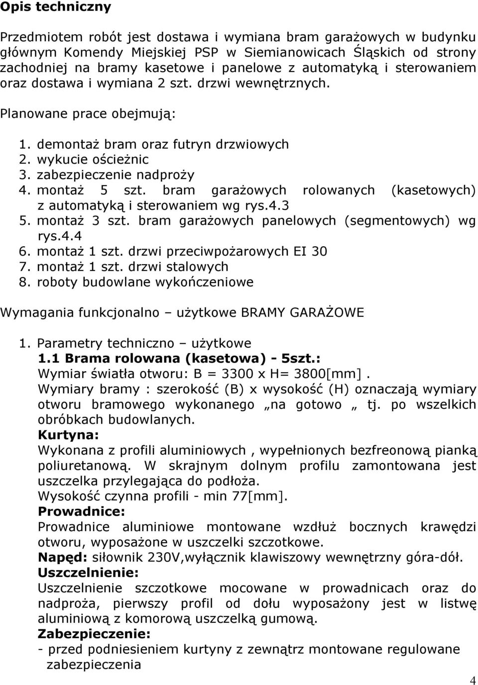 montaż 5 szt. bram garażowych rolowanych (kasetowych) z automatyką i sterowaniem wg rys.4.3 5. montaż 3 szt. bram garażowych panelowych (segmentowych) wg rys.4.4 6. montaż 1 szt.