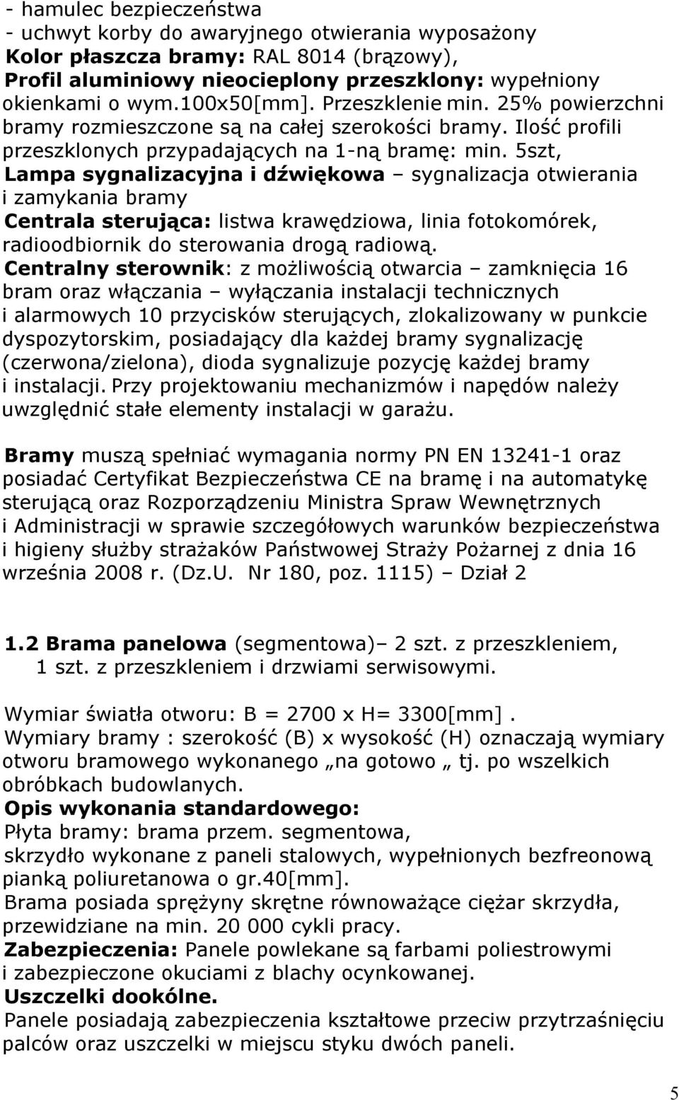 5szt, Lampa sygnalizacyjna i dźwiękowa sygnalizacja otwierania i zamykania bramy Centrala sterująca: listwa krawędziowa, linia fotokomórek, radioodbiornik do sterowania drogą radiową.