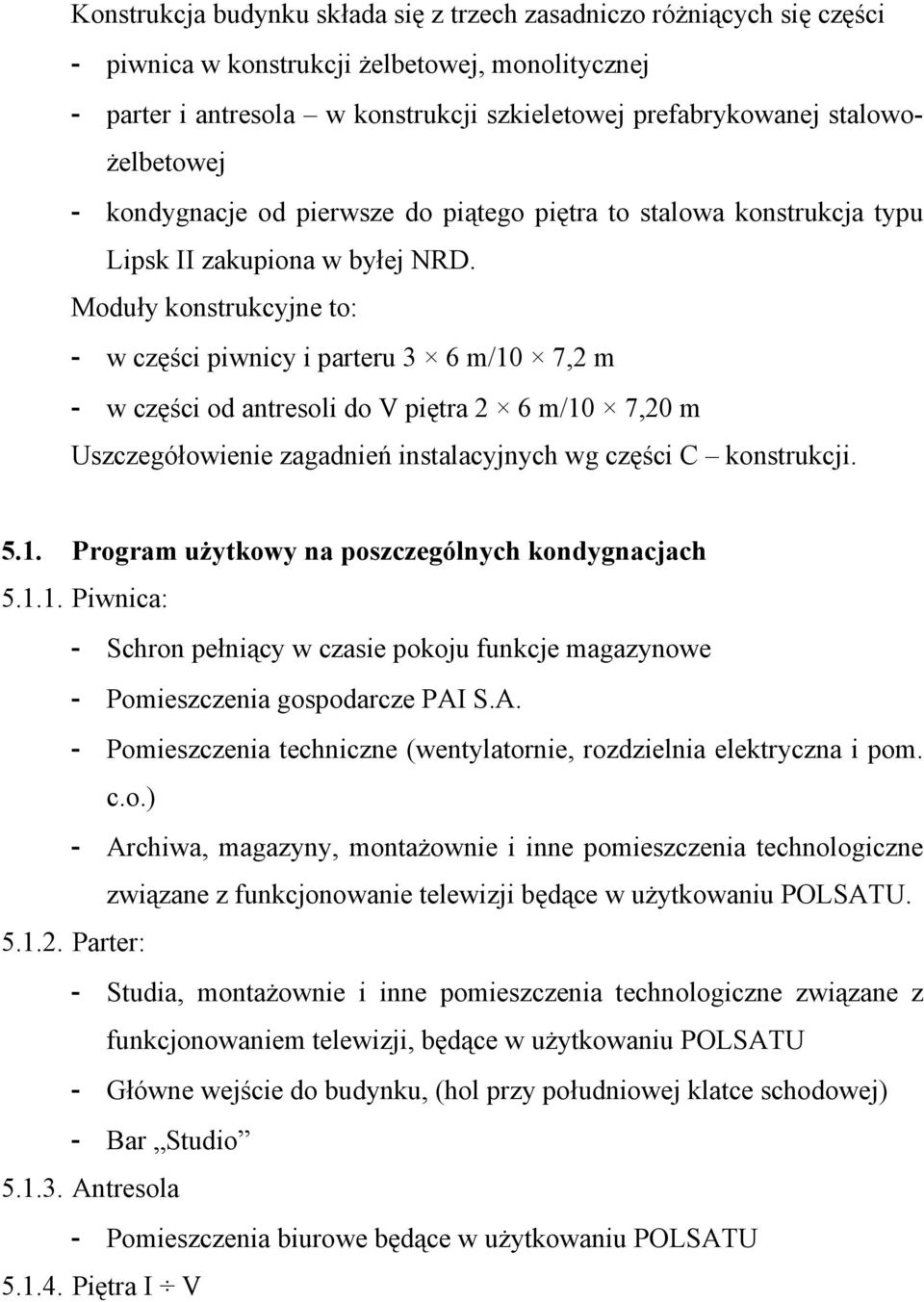 Moduły konstrukcyjne to: - w części piwnicy i parteru 3 6 m/10 7,2 m - w części od antresoli do V piętra 2 6 m/10 7,20 m Uszczegółowienie zagadnień instalacyjnych wg części C konstrukcji. 5.1. Program użytkowy na poszczególnych kondygnacjach 5.