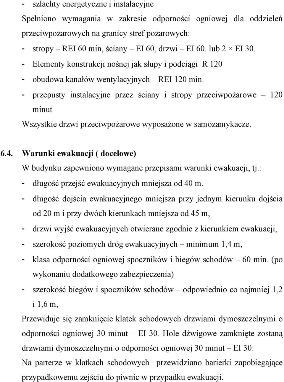 - przepusty instalacyjne przez ściany i stropy przeciwpożarowe 120 minut Wszystkie drzwi przeciwpożarowe wyposażone w samozamykacze. 6.4.