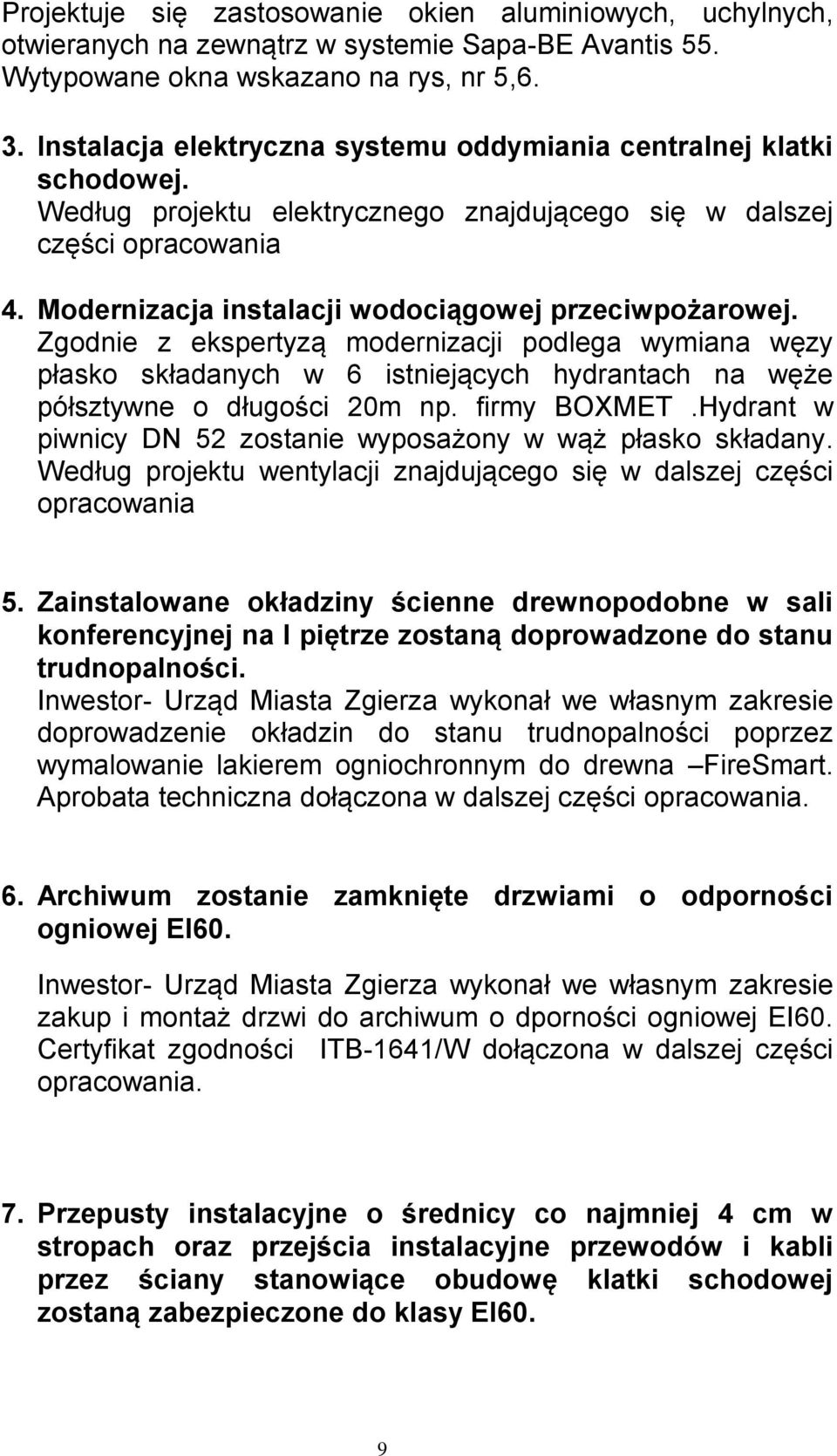 Modernizacja instalacji wodociągowej przeciwpożarowej. Zgodnie z ekspertyzą modernizacji podlega wymiana węzy płasko składanych w 6 istniejących hydrantach na węże półsztywne o długości 20m np.