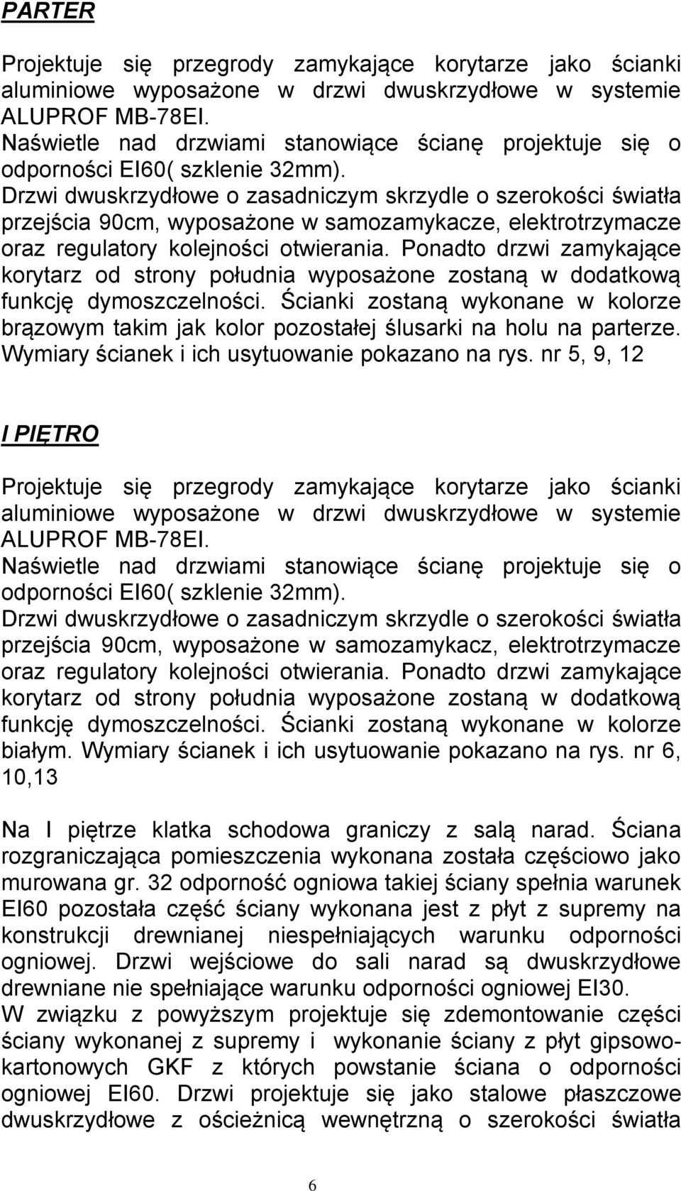 Drzwi dwuskrzydłowe o zasadniczym skrzydle o szerokości światła przejścia 90cm, wyposażone w samozamykacze, elektrotrzymacze oraz regulatory kolejności otwierania.