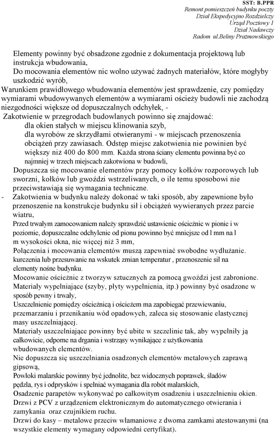 Zakotwienie w przegrodach budowlanych powinno się znajdować: dla okien stałych w miejscu klinowania szyb, dla wyrobów ze skrzydłami otwieranymi - w miejscach przenoszenia obciążeń przy zawiasach.