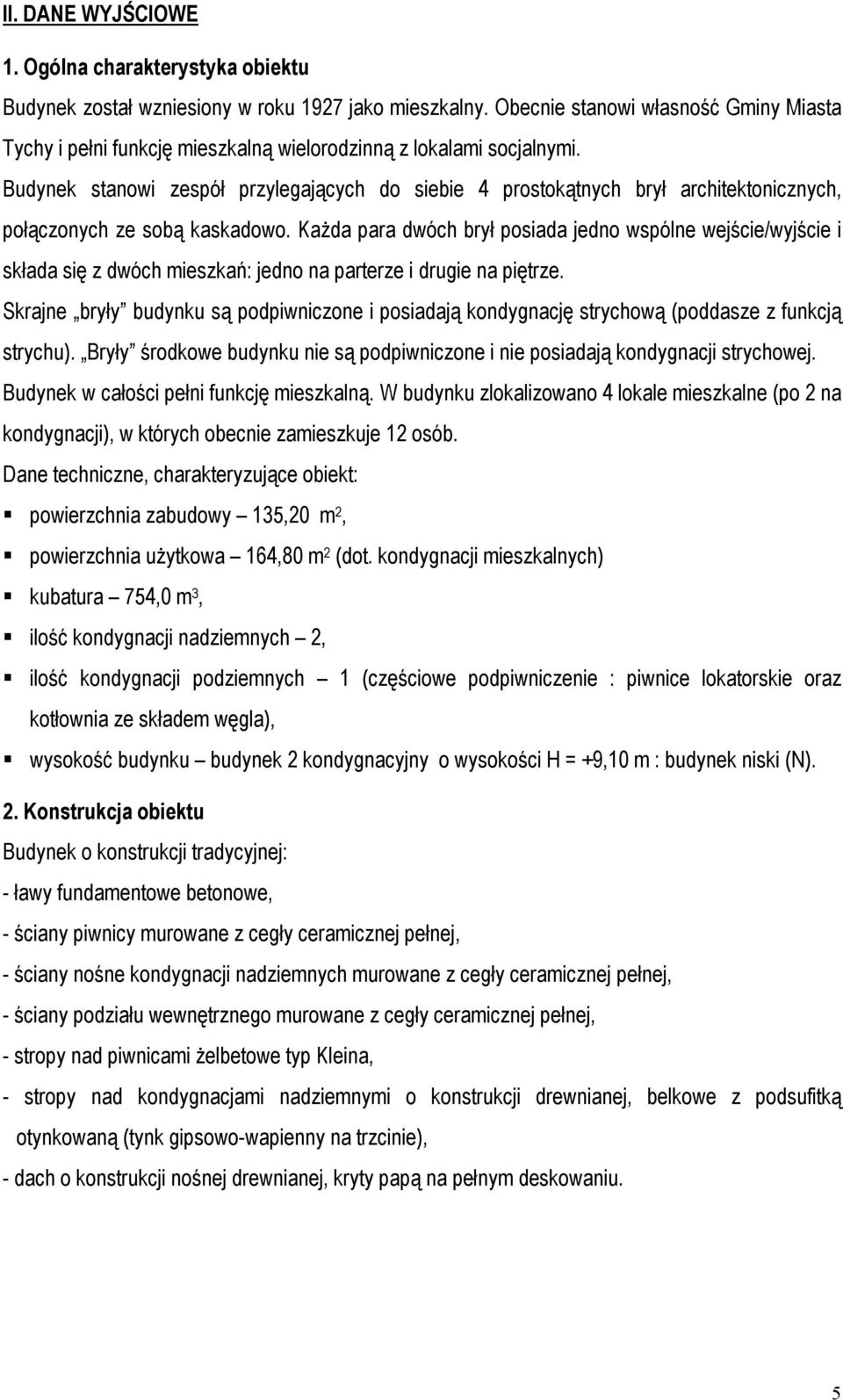 Budynek stanowi zespół przylegających do siebie 4 prostokątnych brył architektonicznych, połączonych ze sobą kaskadowo.