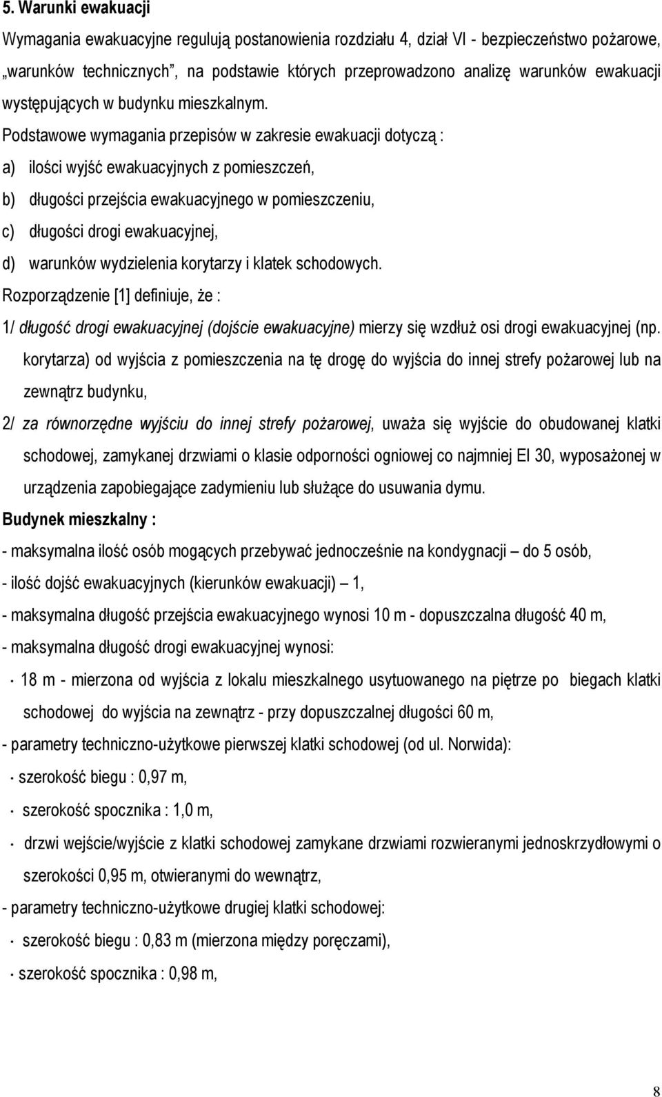 Podstawowe wymagania przepisów w zakresie ewakuacji dotyczą : a) ilości wyjść ewakuacyjnych z pomieszczeń, b) długości przejścia ewakuacyjnego w pomieszczeniu, c) długości drogi ewakuacyjnej, d)